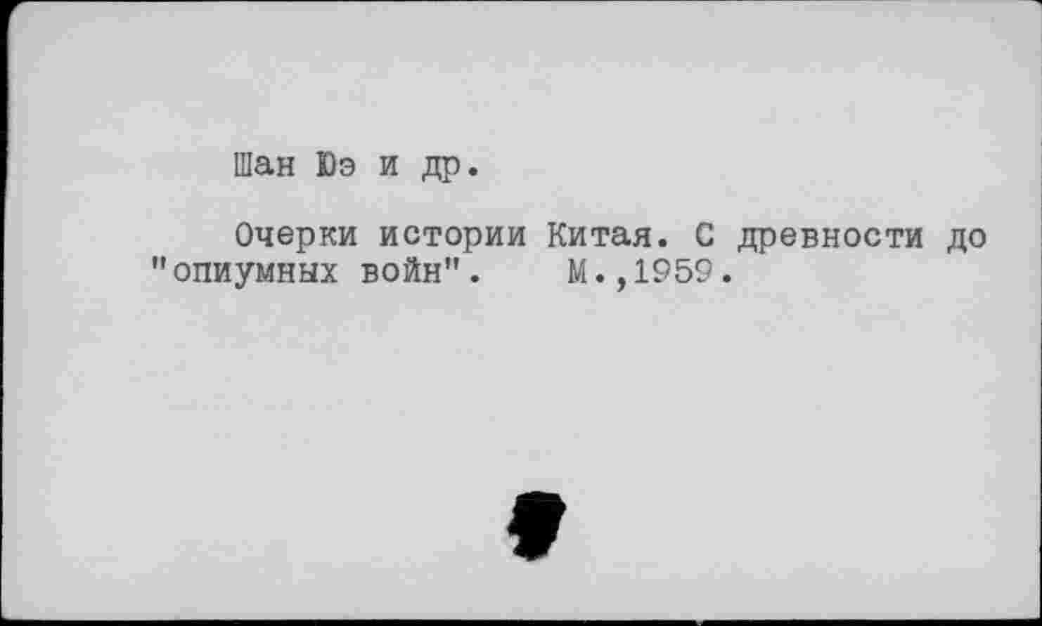 ﻿Шан Do и др.
Очерки истории Китая. С древности до опиумных войн". М.,1959.